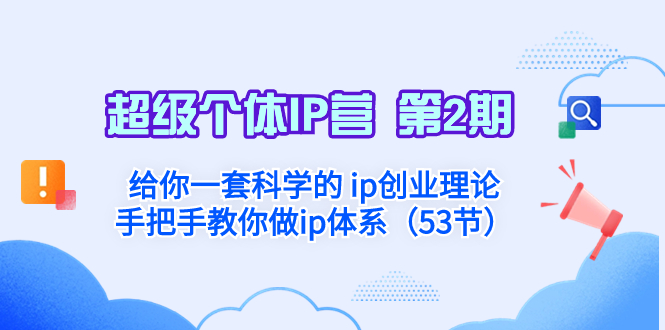 （8254期）超级个体·IP营 第2期：给你一套科学的 ip创业理论  手把手教你做ip体系…-占领资源网