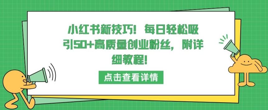 小红书新技巧，每日轻松吸引50+高质量创业粉丝，附详细教程【揭秘】-占领资源网
