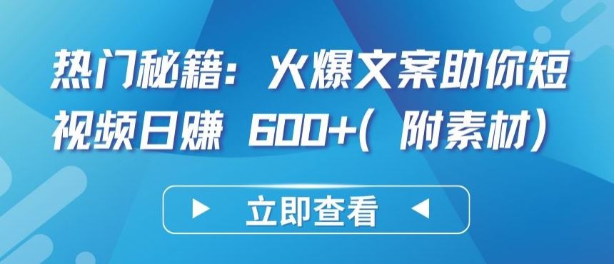热门秘籍：火爆文案助你短视频日赚 600+(附素材)【揭秘】-占领资源网