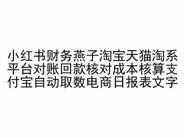 小红书财务燕子淘宝天猫淘系平台对账回款核对成本核算支付宝自动取数电商日报表-占领资源网