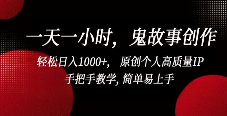 一天一小时，鬼故事创作， 轻松日入1000+， 原创个人高质量IP，手把手教学, 简单易上手【揭秘】-占领资源网