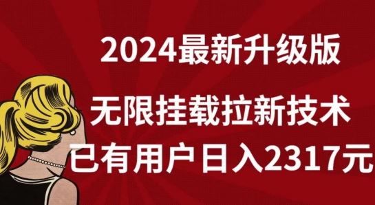 【全网独家】2024年最新升级版，无限挂载拉新技术，已有用户日入2317元【揭秘】-占领资源网