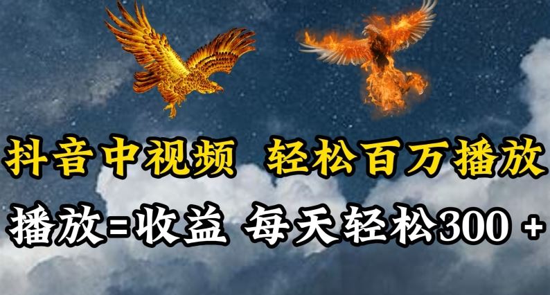 抖音中视频轻松百万播放，有播放就有收益，每天轻松两三张【揭秘】-占领资源网