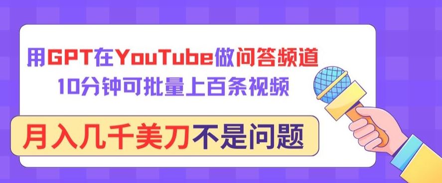 用GPT在YouTube做问答频道，10分钟可批量上百条视频，月入几千美刀不是问题【揭秘】-占领资源网