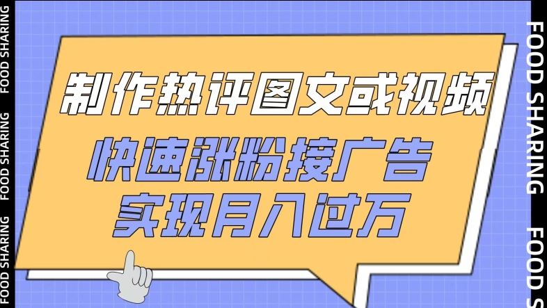 制作热评图文或视频，快速涨粉接广告，实现月入过万【揭秘】-占领资源网