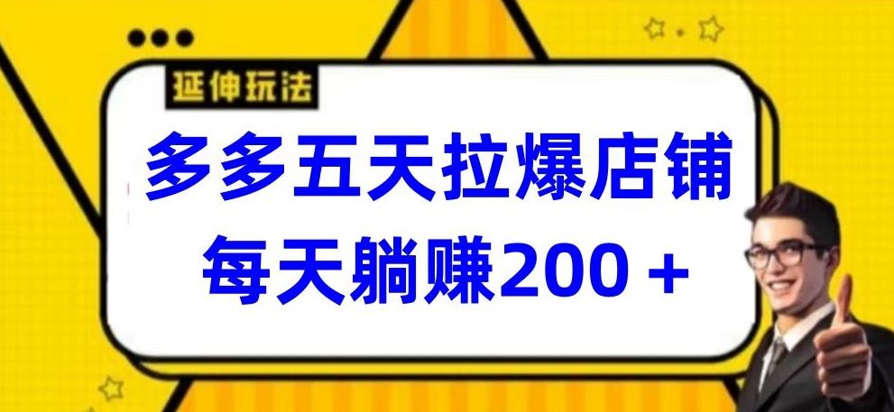 多多五天拉爆店铺，每天躺赚200+【揭秘】-占领资源网