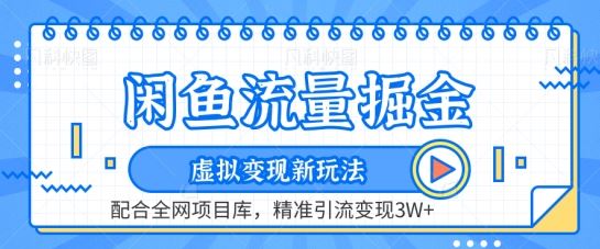闲鱼流量掘金-虚拟变现新玩法配合全网项目库，精准引流变现3W+【揭秘】-占领资源网