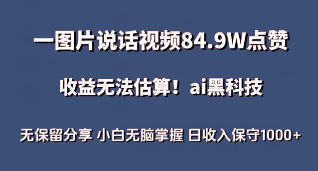 一图片说话视频84.9W点赞，收益无法估算，ai赛道蓝海项目，小白无脑掌握日收入保守1000+【揭秘】-占领资源网