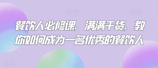 餐饮人必修课，满满干货，教你如何成为一名优秀的餐饮人-占领资源网