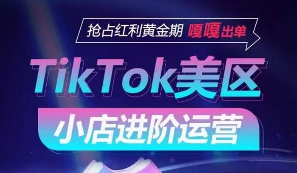 TikTok Shop美区小店进阶运营，抢占红利黄金期 嘎嘎出单-占领资源网