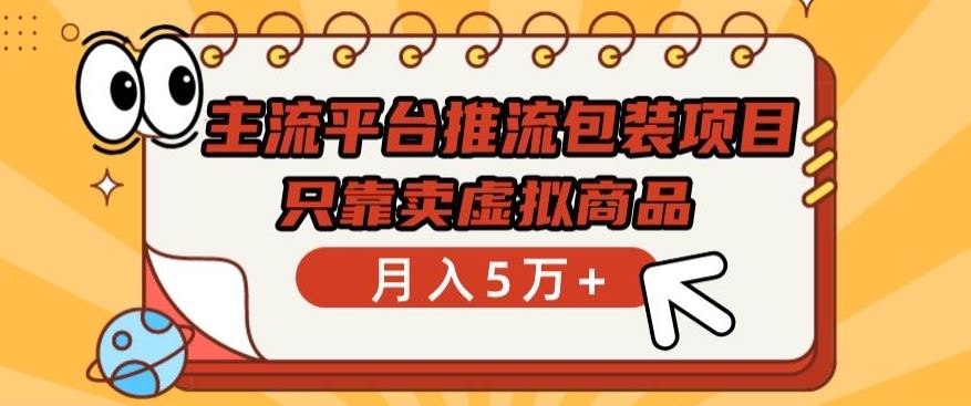 主流平台推流包装项目，只靠卖虚拟商品月入5万+【揭秘】-占领资源网