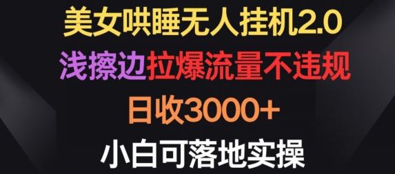 美女哄睡无人挂机2.0.浅擦边拉爆流量不违规，日收3000+，小白可落地实操【揭秘】-占领资源网