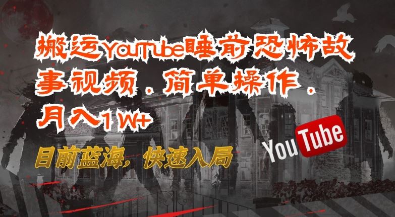搬运YouTube睡前恐怖故事视频，简单操作，月入1W+，目前蓝海，快速入局【揭秘】-占领资源网