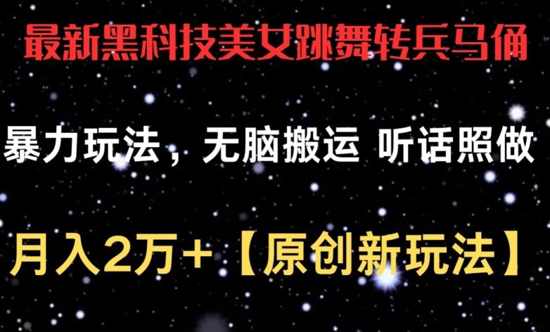 最新黑科技美女跳舞转兵马俑暴力玩法，无脑搬运 听话照做 月入2万+【原创新玩法】【揭秘】-占领资源网