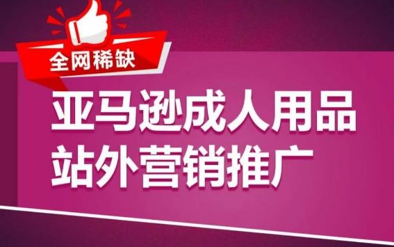 亚马逊成人用品站外营销推广，​成人用品新品推广方案，助力打造类目爆款-占领资源网