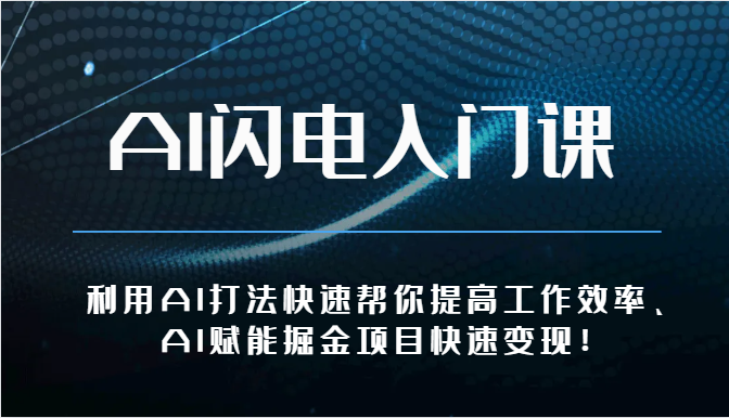 AI闪电入门课-利用AI打法快速帮你提高工作效率、AI赋能掘金项目快速变现！-占领资源网