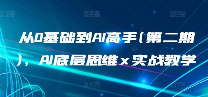 从0基础到AI高手(第二期)，AI底层思维 x 实战教学-占领资源网