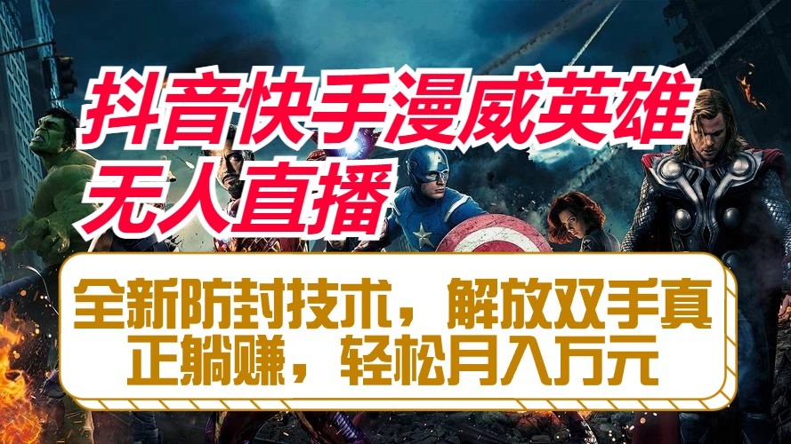 抖音快手漫威英雄无人直播，全新防封技术，解放双手真正躺赚，轻松月入万元-占领资源网