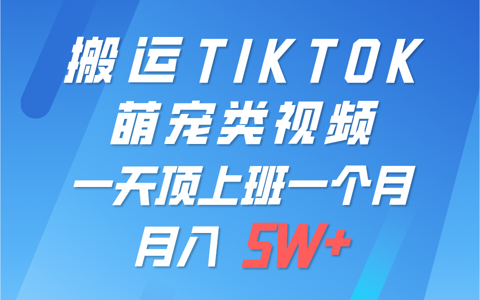 一键搬运TIKTOK萌宠类视频，一部手机即可操作，所有平台均可发布 轻松月入5W+-占领资源网
