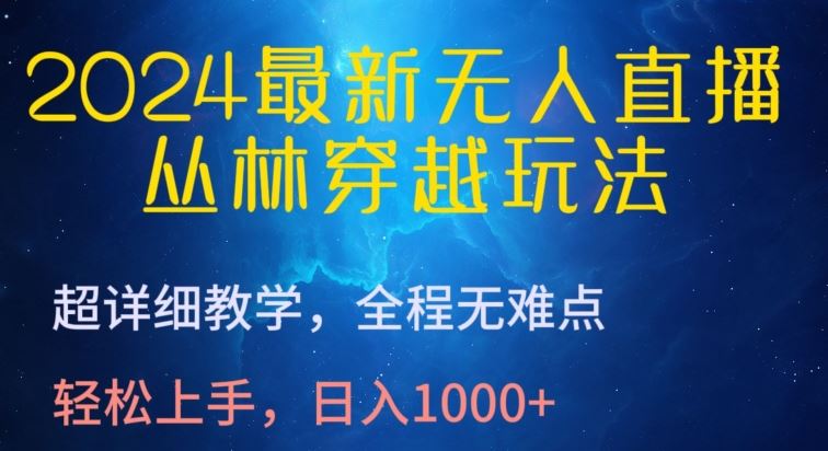 2024最新无人直播，丛林穿越玩法，超详细教学，全程无难点，轻松上手，日入1000+【揭秘】-占领资源网