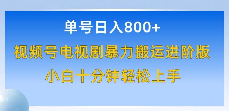 单号日赚800+，视频号电视剧暴力搬运进阶版，100%过原创，小白十分钟也能轻松入手【揭秘】-占领资源网