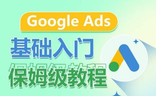 Google Ads基础入门保姆级教程，​系统拆解广告形式，关键词的商业认知，谷歌广告结构-占领资源网