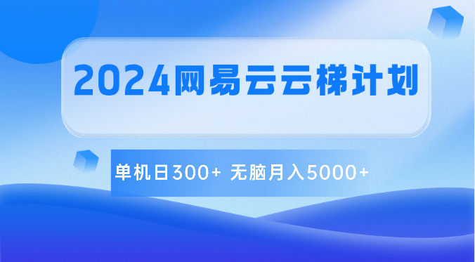 2024网易云云梯计划 单机日300+ 无脑月入5000+-占领资源网