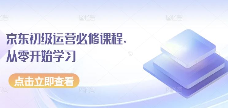 京东初级运营必修课程，从零开始学习-占领资源网