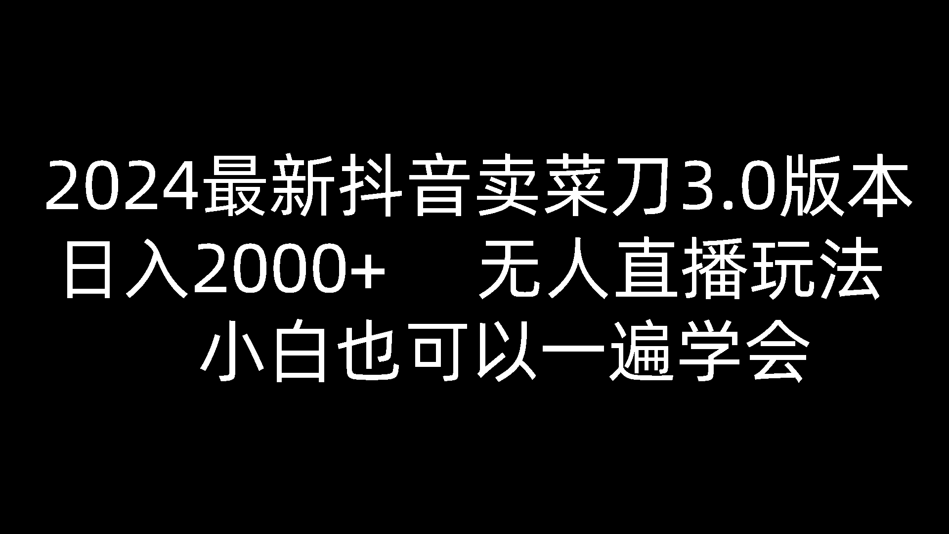 2024最新抖音卖菜刀3.0版本，日入2000+，无人直播玩法，小白也可以一遍学会-占领资源网