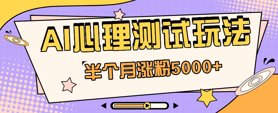 黑马赛道AI心理测试副业思路，半个月涨粉5000+！【视频教程+软件】-占领资源网