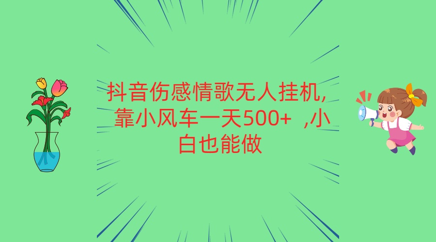 抖音伤感情歌无人挂机 靠小风车一天500+  小白也能做-占领资源网