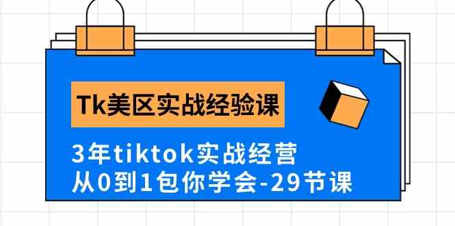 Tk美区实战经验课程分享，3年tiktok实战经营，从0到1包你学会（29节课）-占领资源网