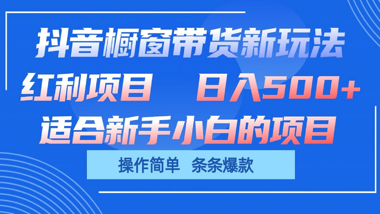 抖音橱窗带货新玩法，单日收益500+，操作简单，条条爆款-占领资源网