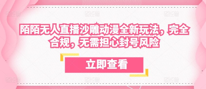 陌陌无人直播沙雕动漫全新玩法，完全合规，无需担心封号风险【揭秘】-占领资源网