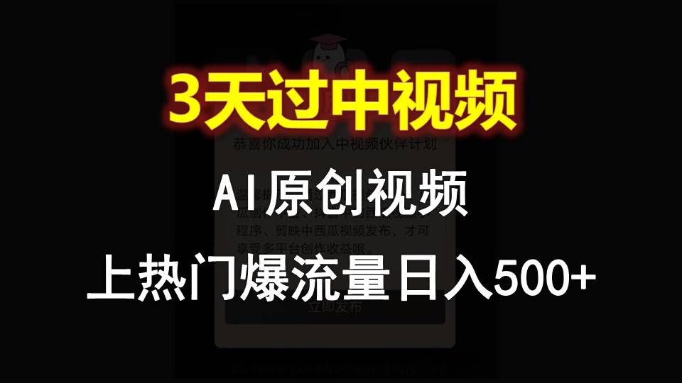 AI一键原创视频，3天过中视频，轻松上热门爆流量日入500+-占领资源网