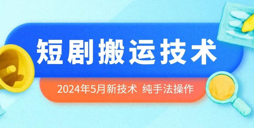 2024年5月最新的短剧搬运技术，纯手法技术操作【揭秘】-占领资源网