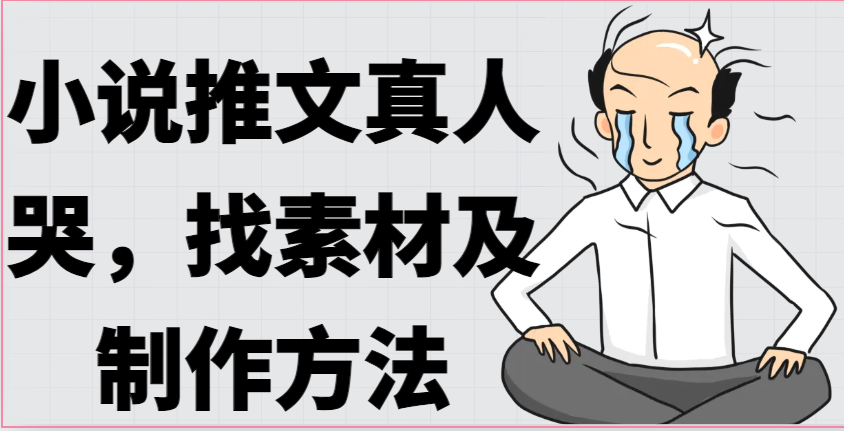 小说推文真人出镜哭，找素材及制作方法-占领资源网