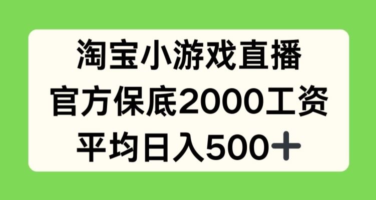 淘宝小游戏直播，官方保底2000工资，平均日入500+【揭秘】-占领资源网
