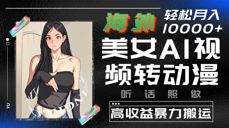 海外美女AI视频转动漫，高收益暴力搬运，听话照做，轻松就有收益【揭秘】-占领资源网