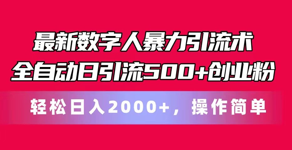 最新数字人暴力引流术全自动日引流500+创业粉轻松日入2000+，操作简单-占领资源网