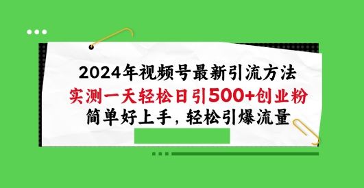 2024年视频号最新引流方法，实测一天轻松日引100+创业粉，简单好上手，轻松引爆流量【揭秘】-占领资源网