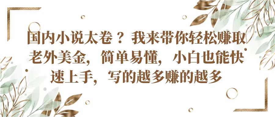 国内小说太卷？带你轻松赚取老外美金，简单易懂小白也能快速上手，写的越多赚的越多-占领资源网
