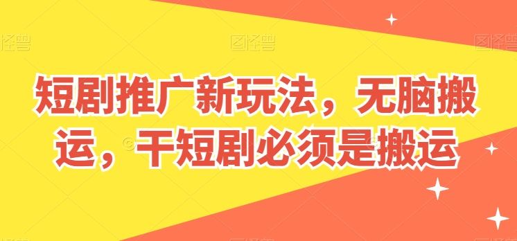 短剧推广新玩法，无脑搬运，干短剧必须是搬运【揭秘】-占领资源网