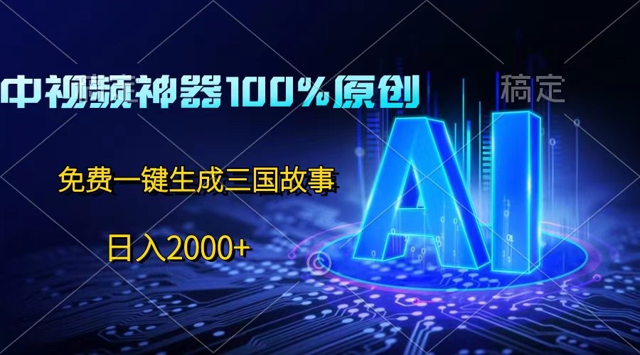 中视频神器100%过原创，免费AI一键生成三国故事，日入2000+-占领资源网