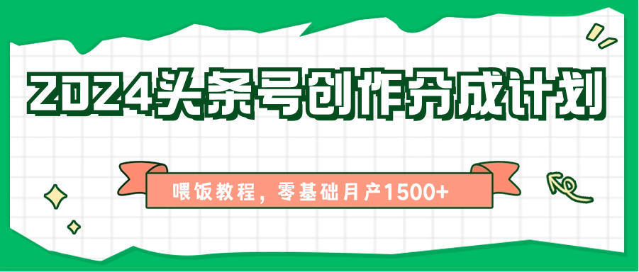 2024头条号创作分成计划、喂饭教程，零基础月产1500+-占领资源网