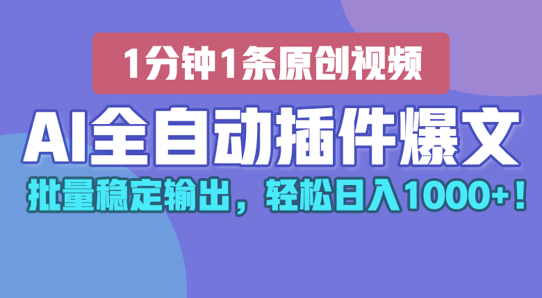 AI全自动插件输出爆文，批量稳定输出，1分钟一条原创文章，轻松日入1000+！-占领资源网