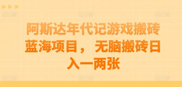 阿斯达年代记游戏搬砖蓝海项目， 无脑搬砖日入一两张【揭秘】-占领资源网