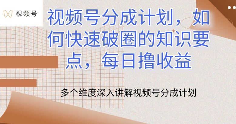 视频号分成计划，如何快速破圈的知识要点，每日撸收益【揭秘】-占领资源网