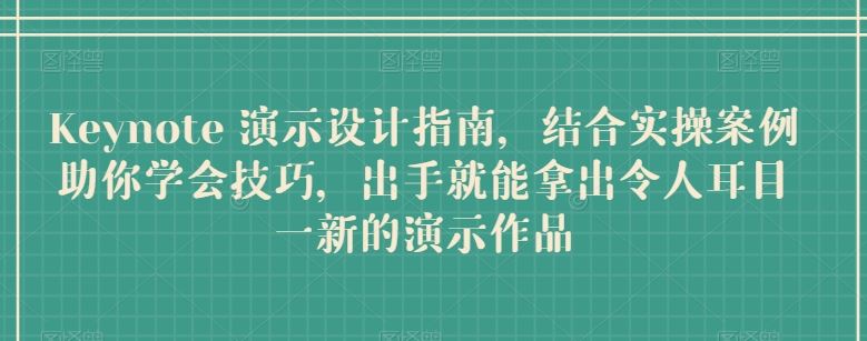 Keynote 演示设计指南，结合实操案例助你学会技巧，出手就能拿出令人耳目一新的演示作品-占领资源网
