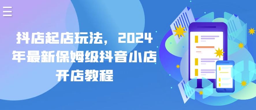 抖店起店玩法，2024年最新保姆级抖音小店开店教程-占领资源网